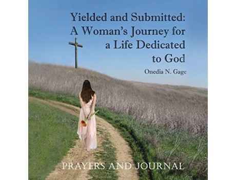 Livro Yielded and Submitted A Womans Journey for a Life Dedicated to God Prayers and Journal de Onedia N Gage (Inglês)