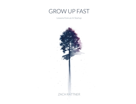 Livro Grow Up Fast Lessons from an AI Startup de Zach Rattner (Inglês)