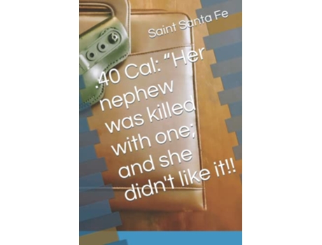 Livro 40 Cal Her nephew was killed with one and she didnt like it de Saint Santa Fe (Inglês)