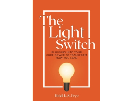 Livro The Light Switch Plugging into your core power to transform how you lead de Heidi Frye (Inglês)