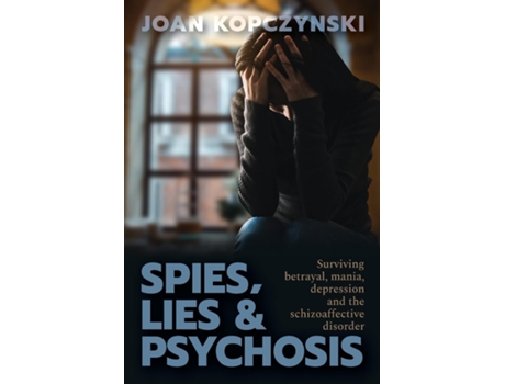 Livro Spies, Lies amp Psychosis Surviving betrayal, mania, depression and the schizoaffective disorder de Kopczynski (Inglês)