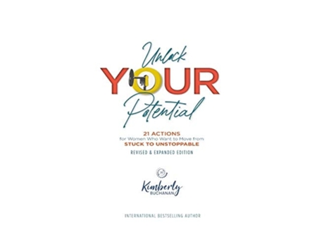 Livro Unlock Your Potential 21 Actions For Women Who Want To Move From Stuck To Unstoppable De Kimberly S Buchanan (inglês - Capa Dura)