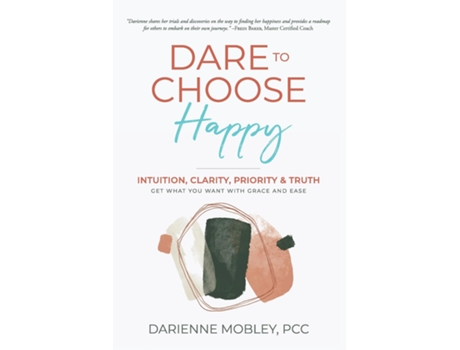 Livro Dare to Choose Happy! Intuition, Clarity, Priority amp Truth-Get What You Want with Grace and Ease de Darienne Mobley (Inglês)