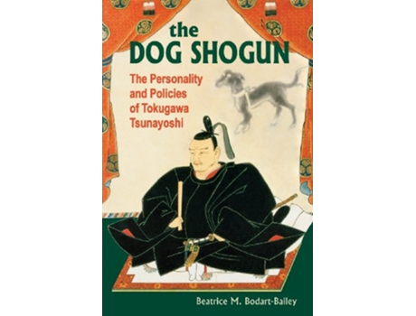 Livro The Dog Shogun The Personality and Policies of Tokugawa Tsunayoshi de Beatrice M BodartBailey (Inglês)