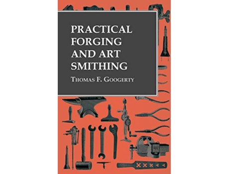 Livro Practical Forging and Art Smithing de Thomas F Googerty (Inglês)