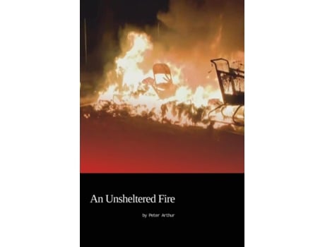 Livro An Unsheltered Fire de Peter Arthur (Inglês)