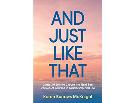 Livro And Just Like That Using Life Jolts to Create the Next Best Version of Yourself in Leadership and Life de Karen Burrows McKnight (Inglês)