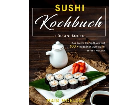 Livro Sushi Kochbuch Für Anfänger Das Sushi Rezeptbuch Mit 100 Rezepten Zum Sushi Selber Machen De Maik Moeller (inglês)