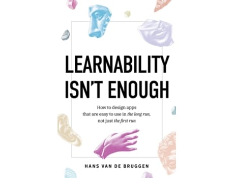 Livro Learnability Isnt Enough How to Design Apps That Are Easy to Use in the Long Run, Not Just the First Run de Hans Van de Bruggen (Inglês)