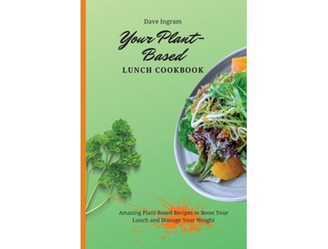 Livro Your Plant-based Lunch Cookbook Amazing Plant-based Recipes To Boost Your Lunch And Manage Your Weight De Dave Ingram (inglês)