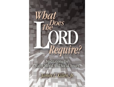 Livro What Does the Lord Require?: Meditations on Major Moral and Social Issues James L. Killen (Inglês)