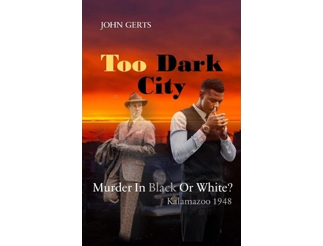 Livro Too Dark City Murder In Black Or White? Kalamazoo 1948 de John Gerts (Inglês)