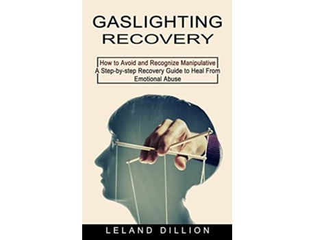 Livro Gaslighting Recovery How to Avoid and Recognize Manipulative A Stepbystep Recovery Guide to Heal From Emotional Abuse de Leland Dillion (Inglês)