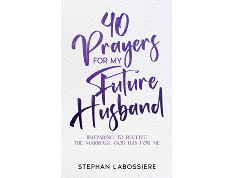 Livro 40 Prayers for My Future Husband Preparing to Receive the Marriage God Has for Me de Stephan Labossiere (Inglês)