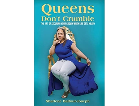 Livro Queens Dont Crumble The Art Of Securing Your Crown When Life Gets Heavy De Sharlene Balfour-joseph (inglês)