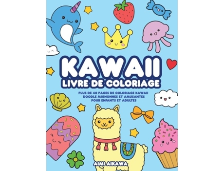 Livro Kawaii Livre De Coloriage Plus De 40 Pages De Coloriage Kawaii Doodle Mignonnes Et Amusantes Pour Enfants Et Adultes De Aimi Aikawa (inglês)