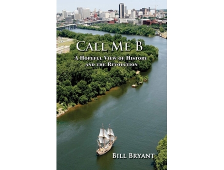 Livro Call Me B A Hopeful View Of History And The Revolution De William Bryant (inglês)