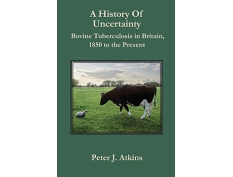 Livro A History of Uncertainty Bovine Tuberculosis in Britain 1850 to the Present New Perspectives on Veterinary History de Peter J Atkins (Inglês)