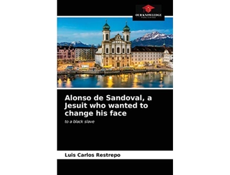 Livro Alonso de Sandoval a Jesuit who wanted to change his face de Luis Carlos Restrepo (Inglês)