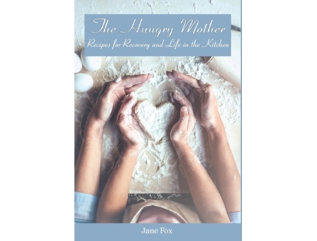 Livro The Hungry Mother Recipes For Recovery And Life In The Kitchen De Jane Fox (inglês)