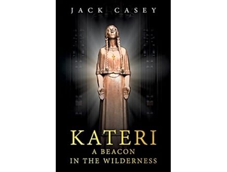 Livro Kateri A Beacon in the Wilderness de Jack Casey (Inglês)