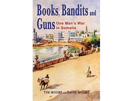 Livro Books, Bandits And Guns One Mans War In Somalia De Tim Moore E David Moore (inglês)