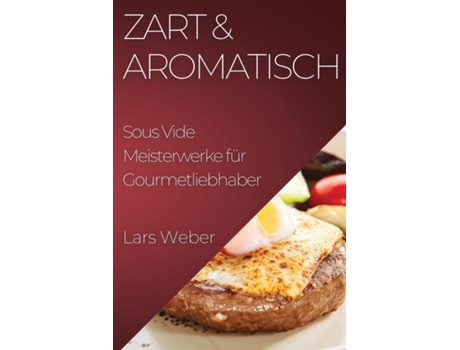 Livro Zart amp Aromatisch Sous Vide Meisterwerke für Gourmetliebhaber de Lars Weber (Inglês)