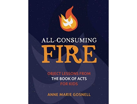 Livro All-Consuming Fire: Object Lessons from the Book of Acts for Kids de Anne Marie Gosnell (Inglês)