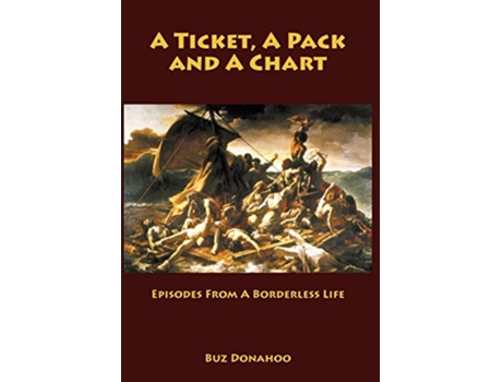 Livro A Ticket a Pack and a Chart Episodes from a Borderless Life de Buz Donahoo (Inglês)
