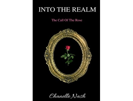 Livro Into The Realm The Call Of The Rose De Chanelle Nash (inglês)