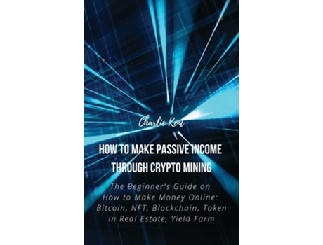 Livro How to Make Passive Income through Crypto Mining de Charlie Kent (Inglês - Capa Dura)