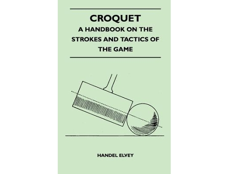 Livro Croquet A Handbook On The Strokes And Tactics Of The Game de Handel Elvey (Inglês)