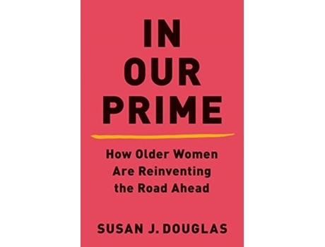 Livro in our prime - how older women are reinventing the road ahead de susan j. douglas (inglês)