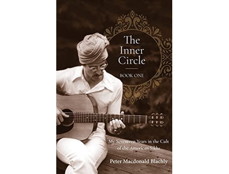 Livro The Inner Circle Book One My Seventeen Years in the Cult of the American Sikhs de Peter Macdonald Blachly (Inglês)