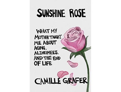 Livro Sunshine Rose What My Mother Taught Me about Aging Alzheimer’s and the End of Life Words from Teachers de Camille Grafer (Inglês)