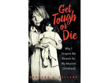 Livro Get Tough or Die Why I Forgave My Parents for My Abusive Childhood de Barbara L Sellers (Inglês - Capa Dura)