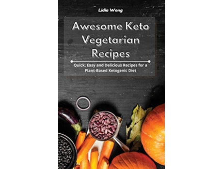 Livro Awesome Keto Vegetarian Recipes Quick Easy and Delicious Recipes for a PlantBased Ketogenic Diet de Lidia Wong (Inglês)
