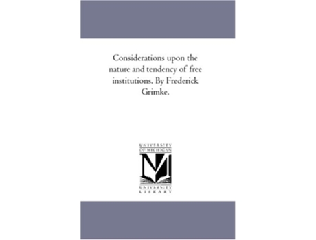 Livro Considerations Upon the Nature and Tendency of Free institutions. by Frederick Grimke. de Frederick GrimkÃ© (Inglês)