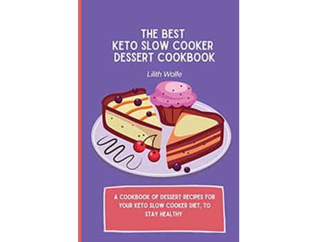 Livro The Best Keto Slow Cooker Dessert Cookbook A cookbook of dessert recipes for your keto slow cooker diet to stay healthy de Lilith Wolfe (Inglês)