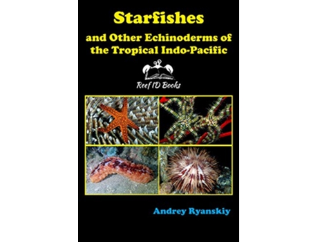 Livro Starfishes and other Echinoderms of the Tropical IndoPacific Coral Reef Academy IndoPacific Photo Guides de Andrey Ryanskiy (Inglês)