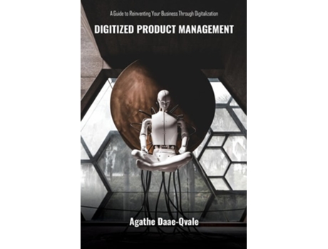 Livro Digitized Product Management A Guide to Reinventing Your Business Through Digitalization de Agathe Daae-Qvale (Inglês)