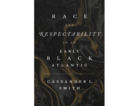 Livro Race and Respectability in an Early Black Atlantic de Cassander L Smith (Inglês - Capa Dura)