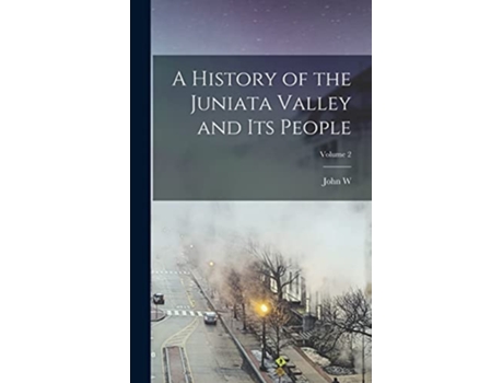 Livro A History of the Juniata Valley and its People Volume 2 de John W 18401921 Jordan (Inglês)