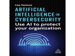 Livro Artificial Intelligence in Cybersecurity Use AI to Protect Your Organization de Lisa Ventura (Inglês)