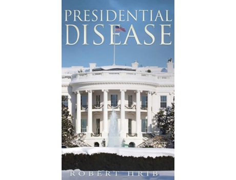 Livro Presidential Disease De Robert Hrib (inglês)