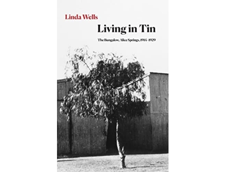 Livro Living in Tin The Bungalow, Alice Springs, 1914-1929 de Linda Wells (Inglês)