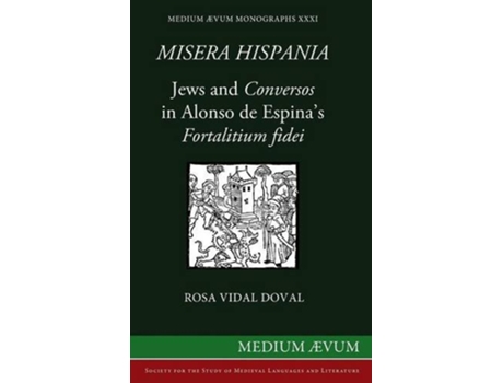 Livro Misera Hispania Jews and Conversos in Alonso de Espinas Fortalitium Fidei Medium Aevum Monographs New de Rosa Vidal Doval (Inglês)