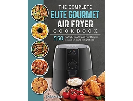 Livro The Complete Elite Gourmet Air Fryer Cookbook 550 BudgetFriendly Air Fryer Recipes to save time and Weight Loss de Barbara Fagan (Inglês)
