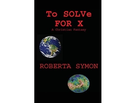 Livro To Solve For X A Christian Fantasy De Roberta Symon (inglês)