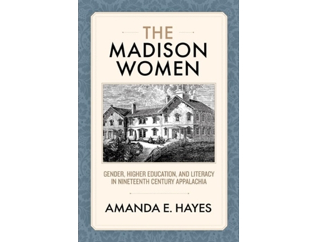 Livro Madison Women Gender, Higher Education, and Literacy in Nineteenth-Century Appalachia de Amanda E Hayes (Inglês)
